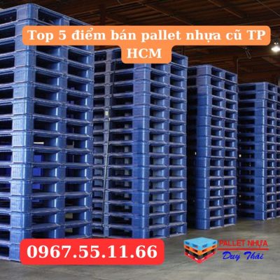 Top 5 điểm bán pallet nhựa cũ TPHCM