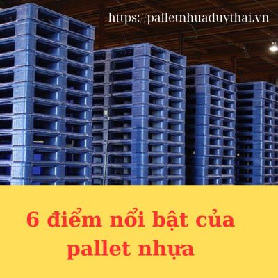 6 điểm nổi bật của pallet nhựa