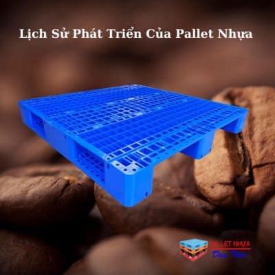 Lịch Sử Phát Triển Của Pallet Nhựa