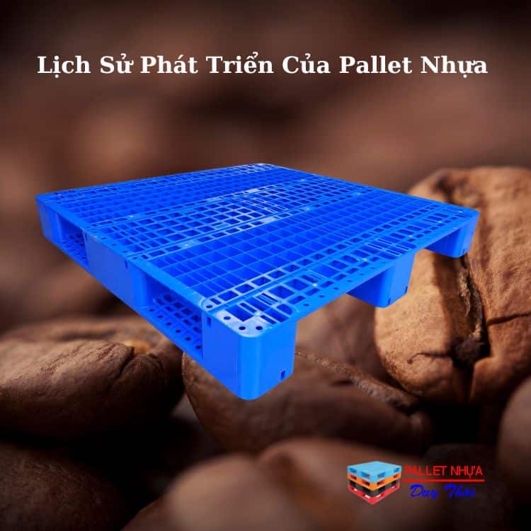 Lịch Sử Phát Triển Của Pallet Nhựa 