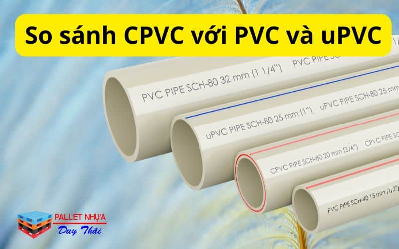 So sánh CPVC với PVC và uPVC